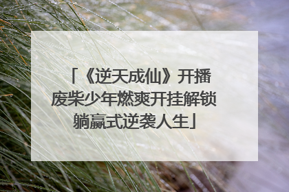 《逆天成仙》开播 废柴少年燃爽开挂解锁躺赢式逆袭人生