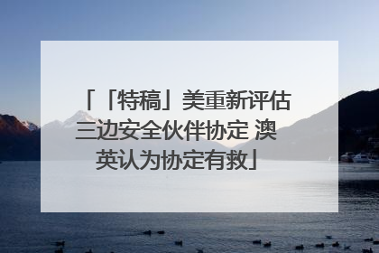 「特稿」美重新评估三边安全伙伴协定 澳英认为协定有救