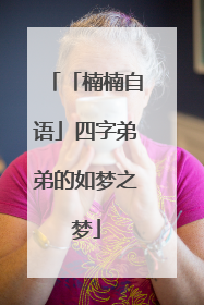 「楠楠自语」四字弟弟的如梦之梦