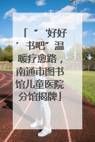 “‘好好’书吧”温暖疗愈路，南通市图书馆儿童医院分馆揭牌