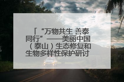 “万物共生 善泰同行”——美丽中国（泰山）生态修复和生物多样性保护研讨会成功举办