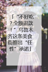 “不好吃？全额退款！”乌鲁木齐这条美食街推出“任性”承诺