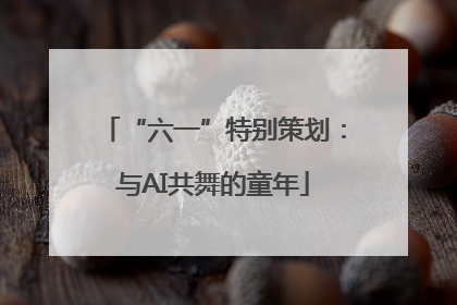 “六一”特别策划：与AI共舞的童年