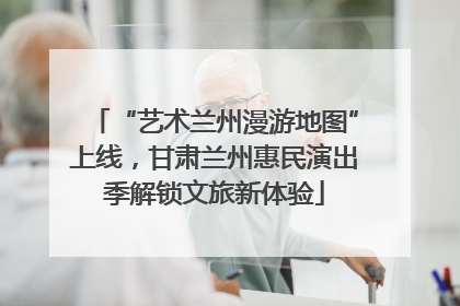 “艺术兰州漫游地图”上线，甘肃兰州惠民演出季解锁文旅新体验