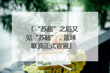 “苏超”之后又见“苏超”，篮球联赛正式官宣