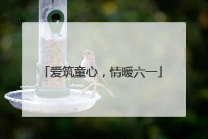爱筑童心，情暖六一
