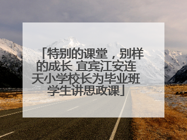 特别的课堂，别样的成长 宜宾江安连天小学校长为毕业班学生讲思政课