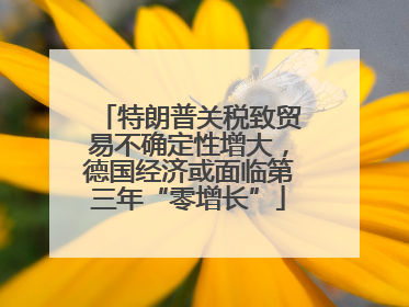 特朗普关税致贸易不确定性增大，德国经济或面临第三年“零增长”