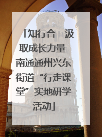 知行合一汲取成长力量 南通通州兴东街道“行走课堂”实地研学活动