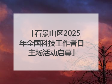 石景山区2025年全国科技工作者日主场活动启幕