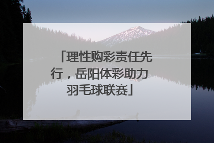 理性购彩责任先行，岳阳体彩助力羽毛球联赛