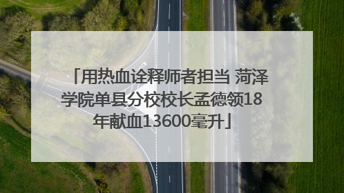 用热血诠释师者担当 菏泽学院单县分校校长孟德领18年献血13600毫升