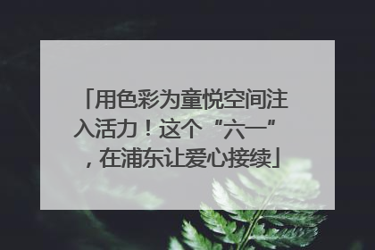 用色彩为童悦空间注入活力！这个“六一”，在浦东让爱心接续