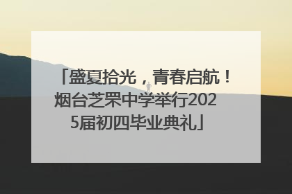 盛夏拾光，青春启航！烟台芝罘中学举行2025届初四毕业典礼