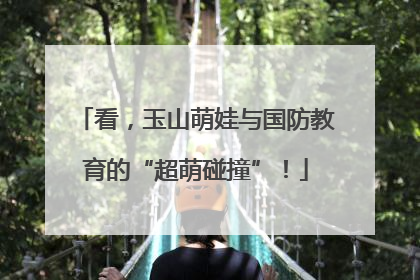 看，玉山萌娃与国防教育的“超萌碰撞”！