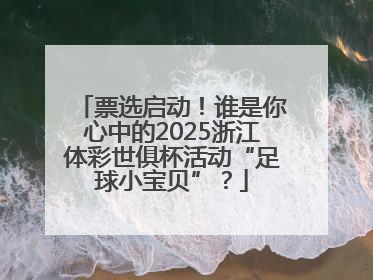 票选启动！谁是你心中的2025浙江体彩世俱杯活动“足球小宝贝”？