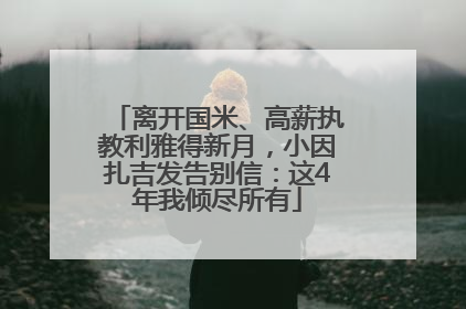离开国米、高薪执教利雅得新月，小因扎吉发告别信：这4年我倾尽所有