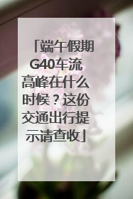 端午假期G40车流高峰在什么时候？这份交通出行提示请查收