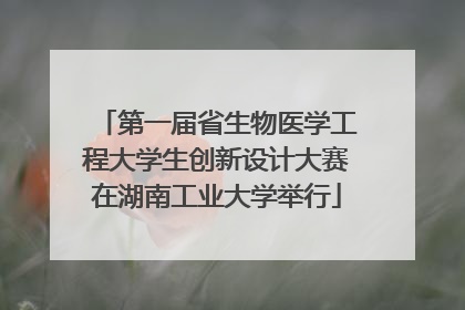 第一届省生物医学工程大学生创新设计大赛在湖南工业大学举行