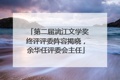 第二届漓江文学奖终评评委阵容揭晓，余华任评委会主任