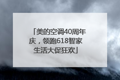 美的空调40周年庆，领跑618智家生活大促狂欢