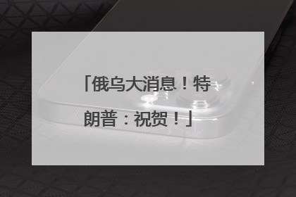 俄乌大消息！特朗普：祝贺！