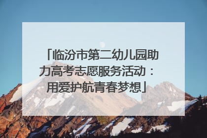 临汾市第二幼儿园助力高考志愿服务活动：用爱护航青春梦想