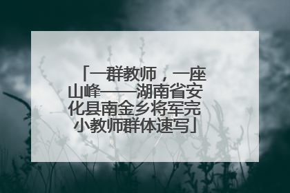 一群教师，一座山峰——湖南省安化县南金乡将军完小教师群体速写