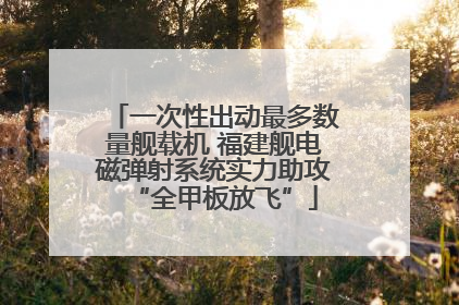 一次性出动最多数量舰载机 福建舰电磁弹射系统实力助攻“全甲板放飞”