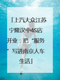 上汽大众江苏宁隆汉中4S店开业：把“服务”写进南京人车生活