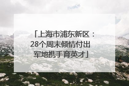 上海市浦东新区：28个周末倾情付出 军地携手育英才