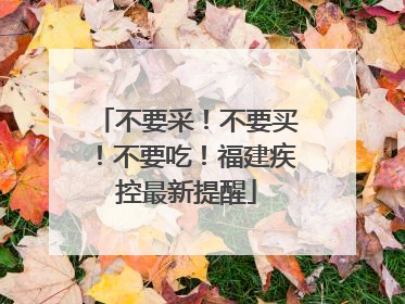 不要采！不要买！不要吃！福建疾控最新提醒