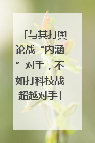 与其打舆论战“内涵”对手，不如打科技战超越对手