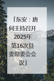 东安：唐何主持召开2025年第16次县委常委会会议