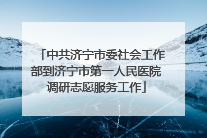 中共济宁市委社会工作部到济宁市第一人民医院调研志愿服务工作