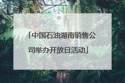 中国石油湖南销售公司举办开放日活动