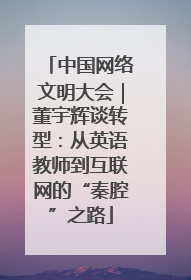 中国网络文明大会｜董宇辉谈转型：从英语教师到互联网的“秦腔”之路