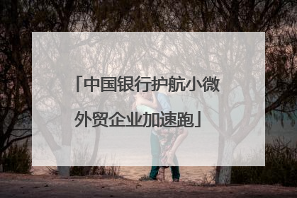 中国银行护航小微外贸企业加速跑