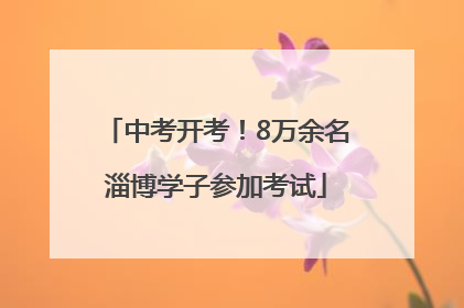 中考开考！8万余名淄博学子参加考试