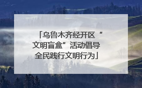 乌鲁木齐经开区“文明盲盒”活动倡导全民践行文明行为