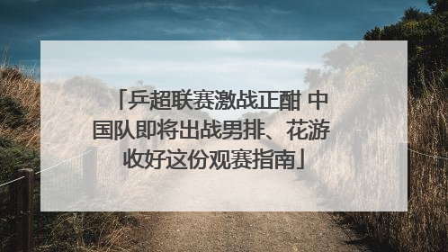 乒超联赛激战正酣 中国队即将出战男排、花游 收好这份观赛指南