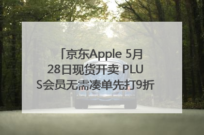 京东Apple 5月28日现货开卖 PLUS会员无需凑单先打9折再叠618优惠