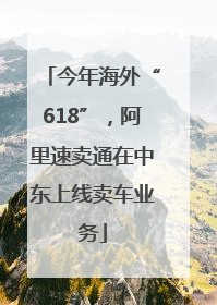 今年海外“618”，阿里速卖通在中东上线卖车业务