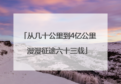 从几十公里到4亿公里 漫漫征途六十三载