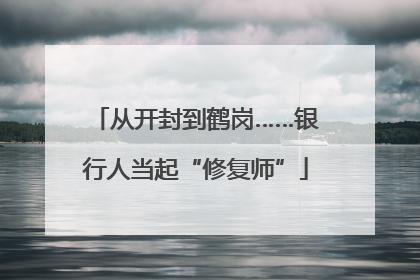 从开封到鹤岗……银行人当起“修复师”