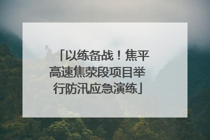 以练备战！焦平高速焦荥段项目举行防汛应急演练