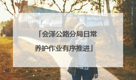 会泽公路分局日常养护作业有序推进