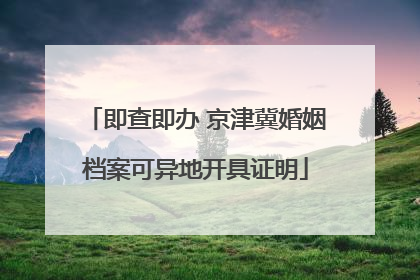 即查即办 京津冀婚姻档案可异地开具证明