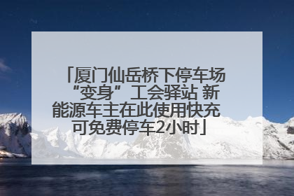 厦门仙岳桥下停车场“变身”工会驿站 新能源车主在此使用快充 可免费停车2小时