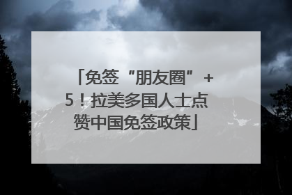 免签“朋友圈”+5！拉美多国人士点赞中国免签政策